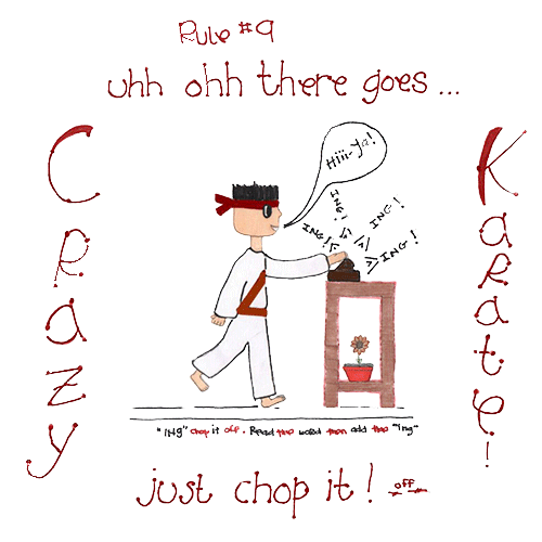 Rule #09 – “ing,” Crazy Karate!